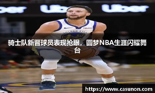 骑士队新晋球员表现抢眼，圆梦NBA生涯闪耀舞台